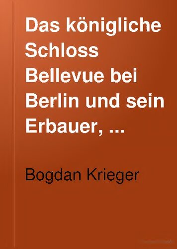 Das Königliche Schloß Bellevue bei Berlin und sein Erbauer, Prinz Ferdinand von Preußen