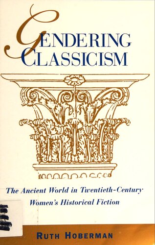 Gendering Classicism: The Ancient World in Twentieth-Century Women's Historical Fiction