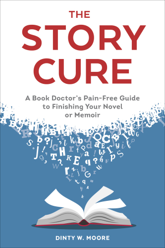 The story cure: a book doctor's pain-free guide to finishing your novel or memoir