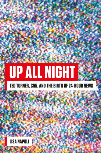 Up all night: Ted Turner, CNN, and the birth of 24-hour news