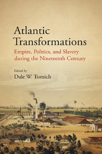 Atlantic Transformations: Empire, Politics, And Slavery During The Nineteenth Century