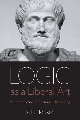 Logic As A Liberal Art: An Introduction To Rhetoric And Reasoning