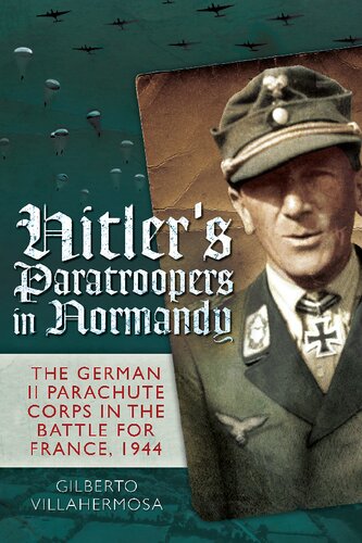 Hitler's Paratroopers in Normandy: The German II Parachute Corps in the Battle for France, 1944