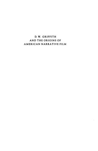 D.W. Griffith and the Origins of American Narrative Film: The Early Years at Biograph