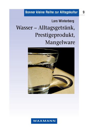 Wasser - Alltagsgetränk, Prestigeprodukt, Mangelware zur kulturellen Bedeutung des Wasserkonsums in der Region Bonn im 19. und 20. Jahrhundert