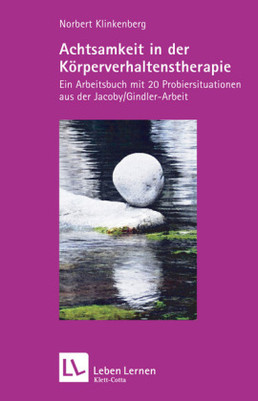 Achtsamkeit in der Körperverhaltenstherapie: Ein Arbeitsbuch mit 20 Probiersituationen aus der Jacoby/Gindler-Arbeit
