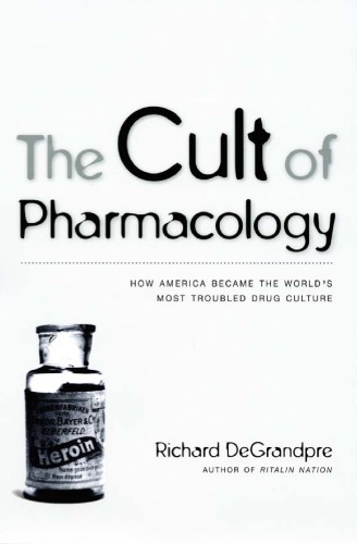 The Cult of Pharmacology: How America Became the World’s Most Troubled Drug Culture