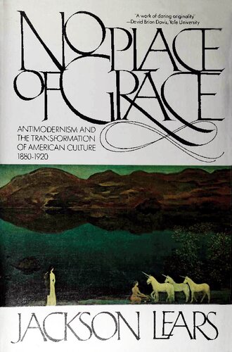 No place of grace : antimodernism and the transformation of American culture, 1880-1920
