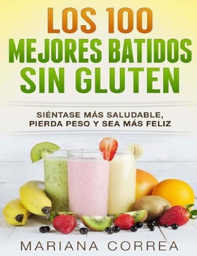 Los 100 mejores batidos sin gluten: Siéntase más saludable, pierda peso y sea más feliz