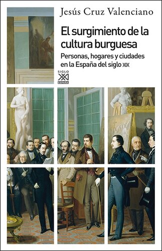 El surgimiento de la cultura burguesa. Personas, hogares y ciudades en la España del siglo XIX