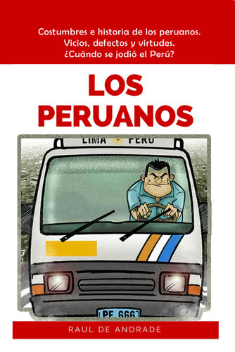 Los peruanos: costumbres e historia de los peruanos. Vicios, defectos y virtudes. ¿Cuándo se jodió el Perú?