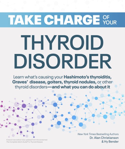 Take Charge of Your Thyroid Disorder: Learn what’s causing your Hashimoto’s Thyroiditis, Grave’s Disease, goiters, thyroid nodules, or other thyroid disorders-and what you can do about it