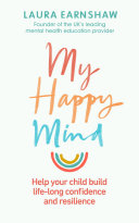 My Happy Mind: Help your child build life-long confidence, self-esteem and resilience