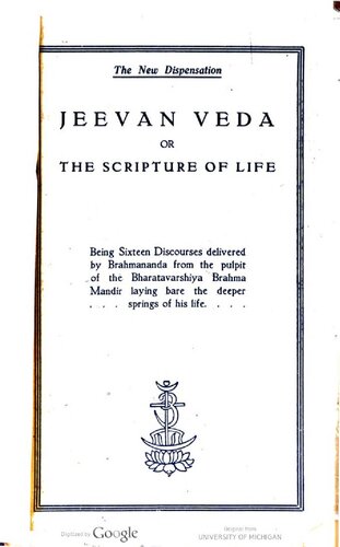 Jeevan veda, or the scripture of life. Being sixteen discourses delivered by Brahmananda from the pulpit of the Bharatavarshiya Brahma Mandir laying bare the deeper springs of his life.