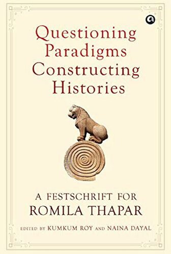 Questioning Paradigms, Constructing Histories: A Festschrift for Romila Thapar