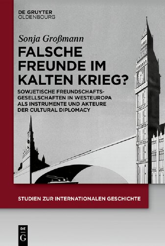 Falsche Freunde im Kalten Krieg?: Sowjetische Freundschaftsgesellschaften in Westeuropa als Instrumente und Akteure der Cultural Diplomacy