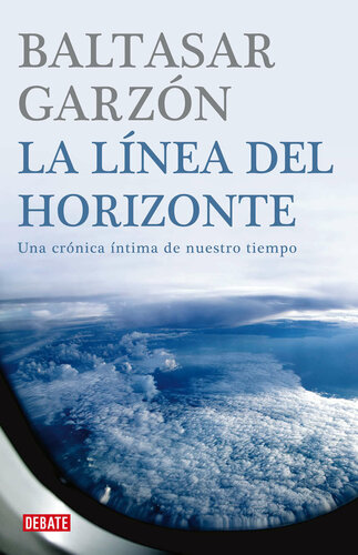 La línea del horizonte: Una crónica íntima de nuestro tiempo (Spanish Edition)