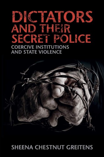 Dictators And Their Secret Police: Coercive Institutions And State Violence
