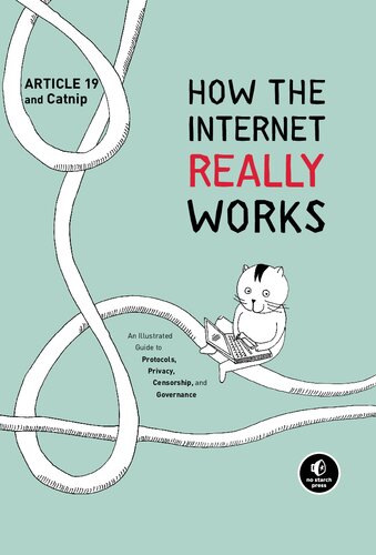 How the Internet Really Works: An Illustrated Guide to Protocols, Privacy, Censorship, and Governance
