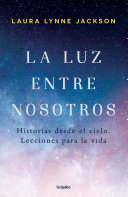 La luz entre nosotros: Historias desde el cielo. Lecciones para la vida