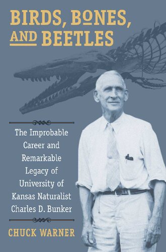 Birds, bones, and beetles: the improbable career and remarkable legacy of University of Kansas naturalist Charles D. Bunker