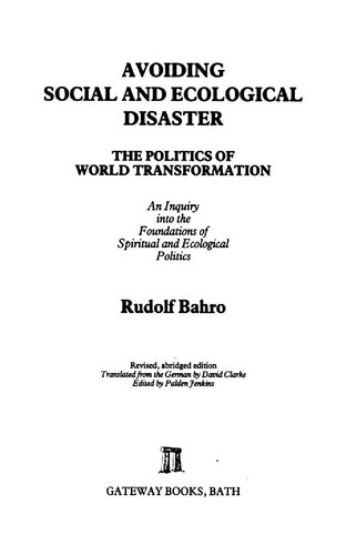 Avoiding social and ecological disaster : the politics of world transformation : an inquiry into the foundations of spiritual and ecological politics