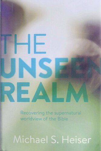 The Unseen Realm: Recovering the Supernatural Worldview of the Bible