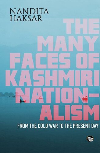 The Many Faces of Kashmiri Nationalism: From the Cold War to the Present Day
