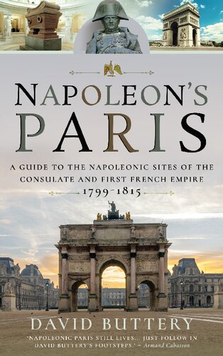 Napoleon's Paris: A Guide to the Napoleonic Sites of the Consulate and First French Empire 1799-1815