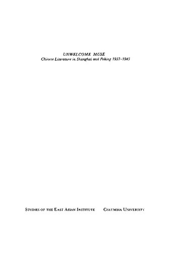 Unwelcome Muse: Chinese Literature in Shanghai and Peking, 1937-1945