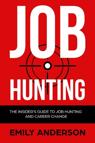 Job Hunting: The Insider's Guide to Job Hunting and Career Change: Learn How to Beat the Job Market, Write the Perfect Resume and Smash it at Interviews