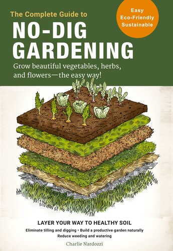 The Complete Guide to No-Dig Gardening: Grow beautiful vegetables, herbs, and flowers - the easy way!