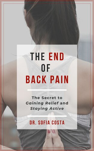 The End of Back Pain: The Secret To Gaining Relief And Staying Active
