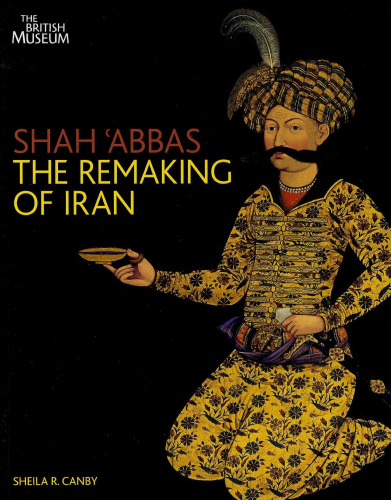 Shah Abbas: The Remaking of Iran.