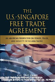 The U.S.-Singapore free trade agreement : an American perspective on power, trade, and security in the Asia Pacific