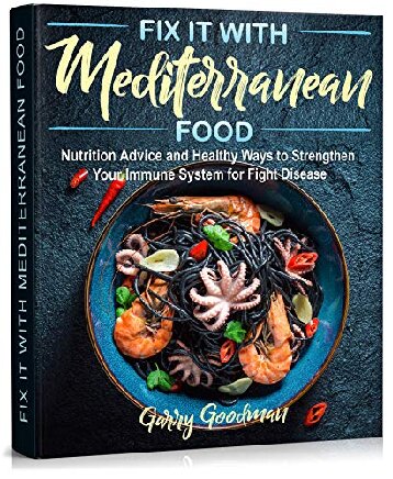 Fix It with Mediterranean Food: Nutrition Advice and Healthy Ways to Strengthen Your Immune System for Fight Disease