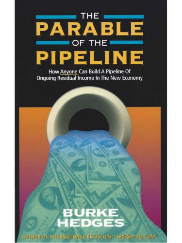 The Parable Of The Pipeline: How Anyone Can Build A Pipeline Of Ongoing Residual Income In The New Economy