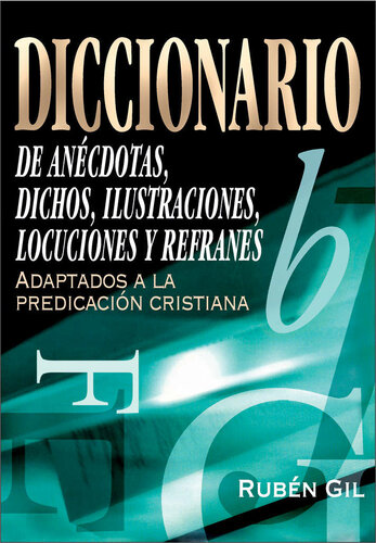 Diccionario de anécdotas, dichos, ilustraciones, locuciones y refranes (Spanish Edition)