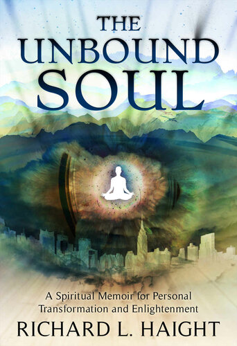 The Unbound Soul: A Spiritual Memoir for Personal Transformation and Enlightenment