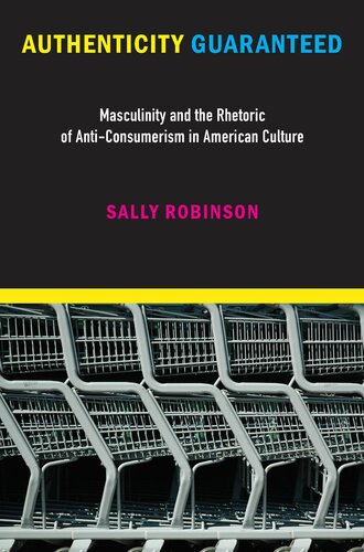 Authenticity Guaranteed: Masculinity and the Rhetoric of Anti-Consumerism in American Culture