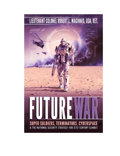 Future War: Super-soldiers, Terminators, Cyberspace, and the National Security Strategy for Twenty-First-Century Combat