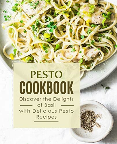 Pesto Cookbook Discover the Delights of Basil with Delicious Pesto Recipes