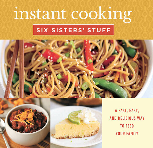Instant Cooking With Six Sisters' Stuff: A Fast, Easy, and Delicious Way to Feed Your Family