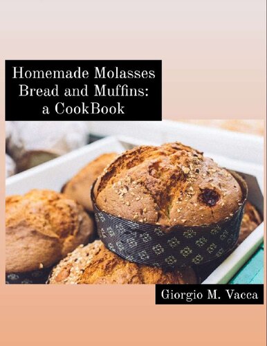 Homemade Molasses Bread and Muffins: a Cookbook: Lovely and healthy recipes, especially for beginners..!