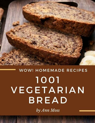 Wow! 1001 Homemade Vegetarian Bread Recipes: A Homemade Vegetarian Bread Cookbook for Your Gathering