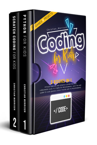 CODING FOR KIDS: 2 BOOKS IN 1: Python For Kids And Scratch Coding For Kids. A Beginners Guide to Computer Programming. Have Fun and Learn to Code Quickly, Even If You’Re New To Programming.