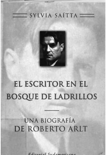 El escritor en el bosque de ladrillos : una biografía de Roberto Arlt