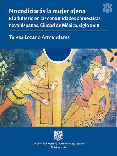 No codiciarás la mujer ajena. El adulterio en las comunidades domésticas novohispanas. Ciudad de México, siglo XVIII