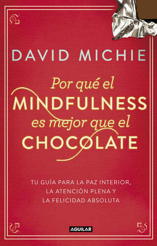 Por qué el Mindfulness es mejor que el chocolate: Tu guía para la paz interior, la atención plena y la felicidad absoluta (Spanish Edition)
