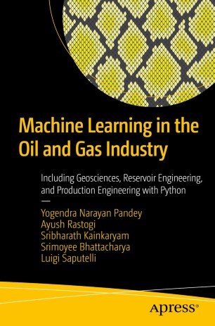 Machine Learning in the Oil and Gas Industry : Including Geosciences, Reservoir Engineering, and Production Engineering with Python